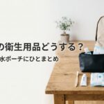 防水ポーチにまとめた防災袋の衛生用品リスト｜歯ブラシやウェットティッシュをひとまとめ
